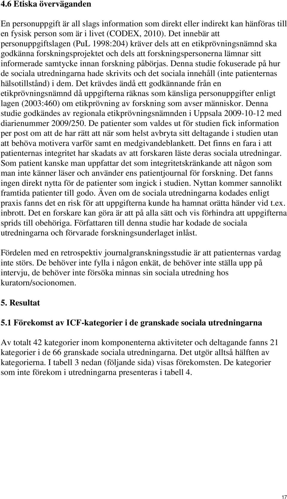 forskning påbörjas. Denna studie fokuserade på hur de sociala utredningarna hade skrivits och det sociala innehåll (inte patienternas hälsotillstånd) i dem.