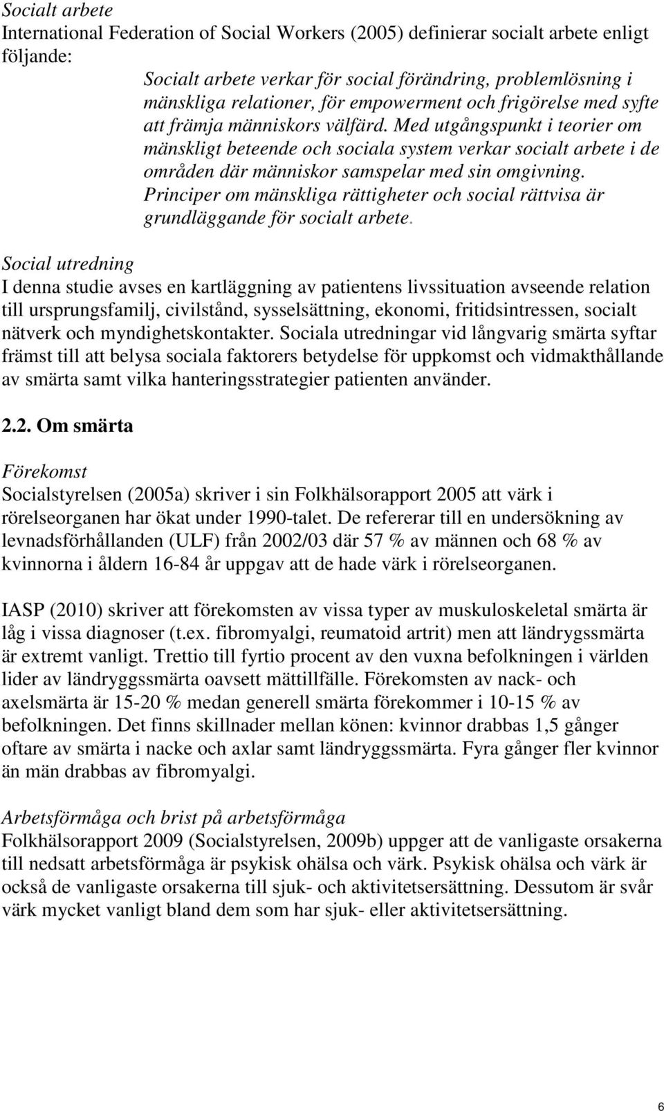 Med utgångspunkt i teorier om mänskligt beteende och sociala system verkar socialt arbete i de områden där människor samspelar med sin omgivning.
