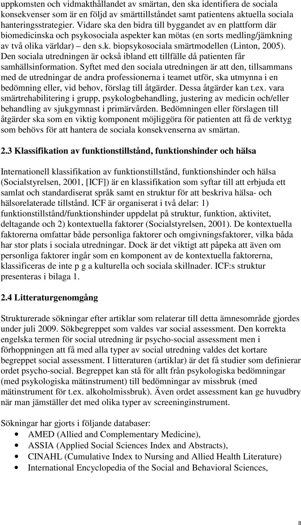 Den sociala utredningen är också ibland ett tillfälle då patienten får samhällsinformation.