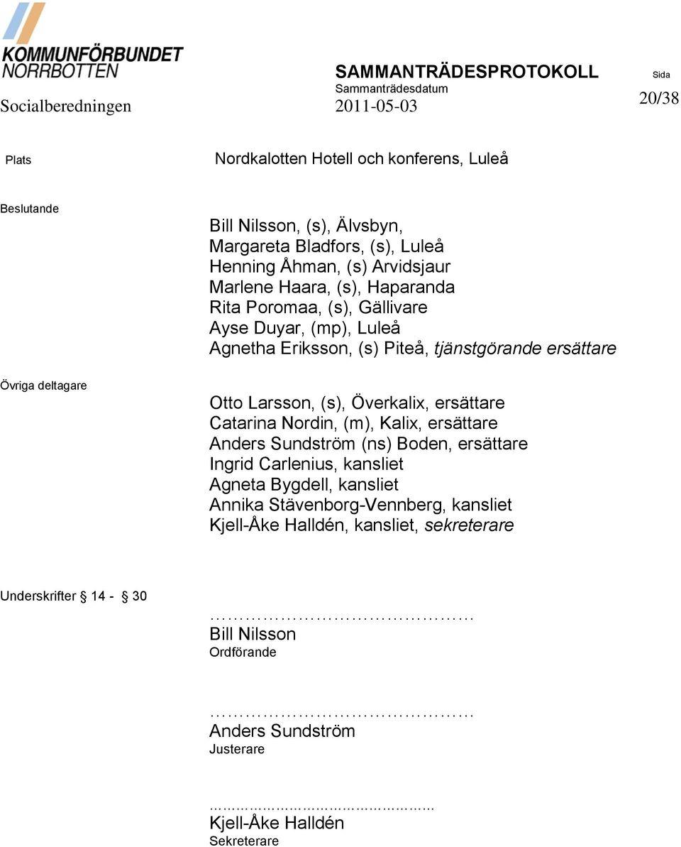 (s), Överkalix, ersättare Catarina Nordin, (m), Kalix, ersättare Anders Sundström (ns) Boden, ersättare Ingrid Carlenius, kansliet Agneta Bygdell, kansliet Annika