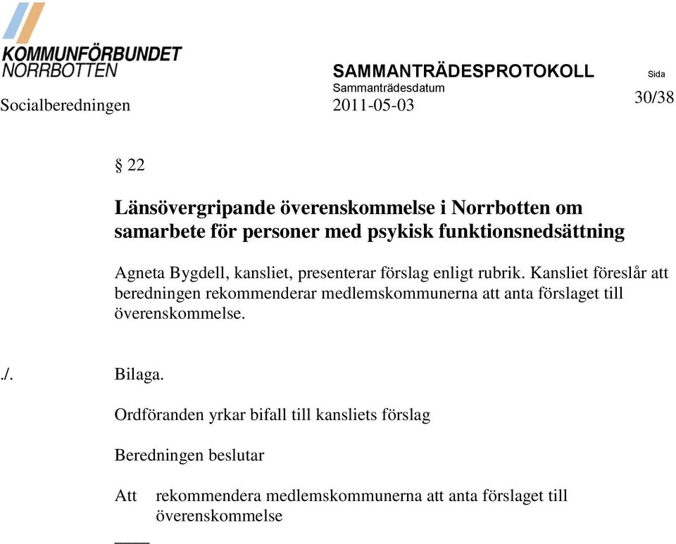 Kansliet föreslår att beredningen rekommenderar medlemskommunerna att anta förslaget till