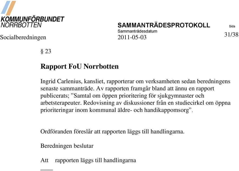 Av rapporten framgår bland att ännu en rapport publicerats; Samtal om öppen prioritering för sjukgymnaster och
