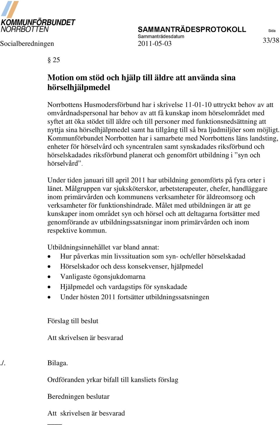 Kommunförbundet Norrbotten har i samarbete med Norrbottens läns landsting, enheter för hörselvård och syncentralen samt synskadades riksförbund och hörselskadades riksförbund planerat och genomfört