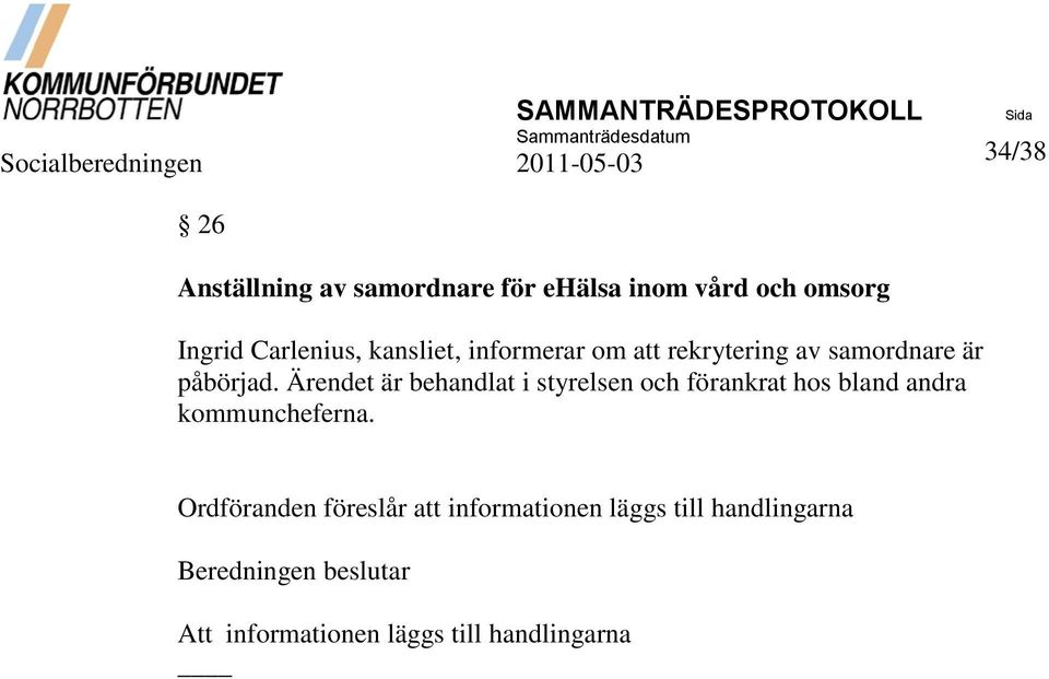 Ärendet är behandlat i styrelsen och förankrat hos bland andra kommuncheferna.