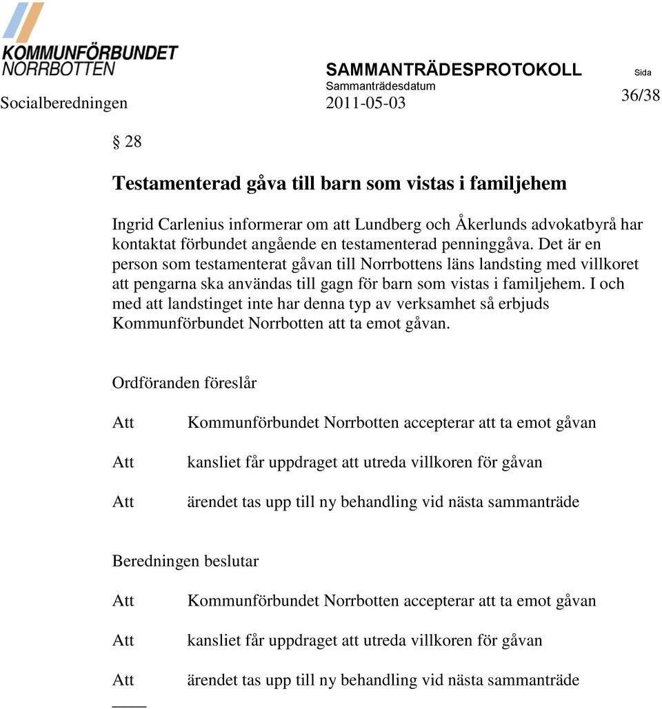I och med att landstinget inte har denna typ av verksamhet så erbjuds Kommunförbundet Norrbotten att ta emot gåvan.