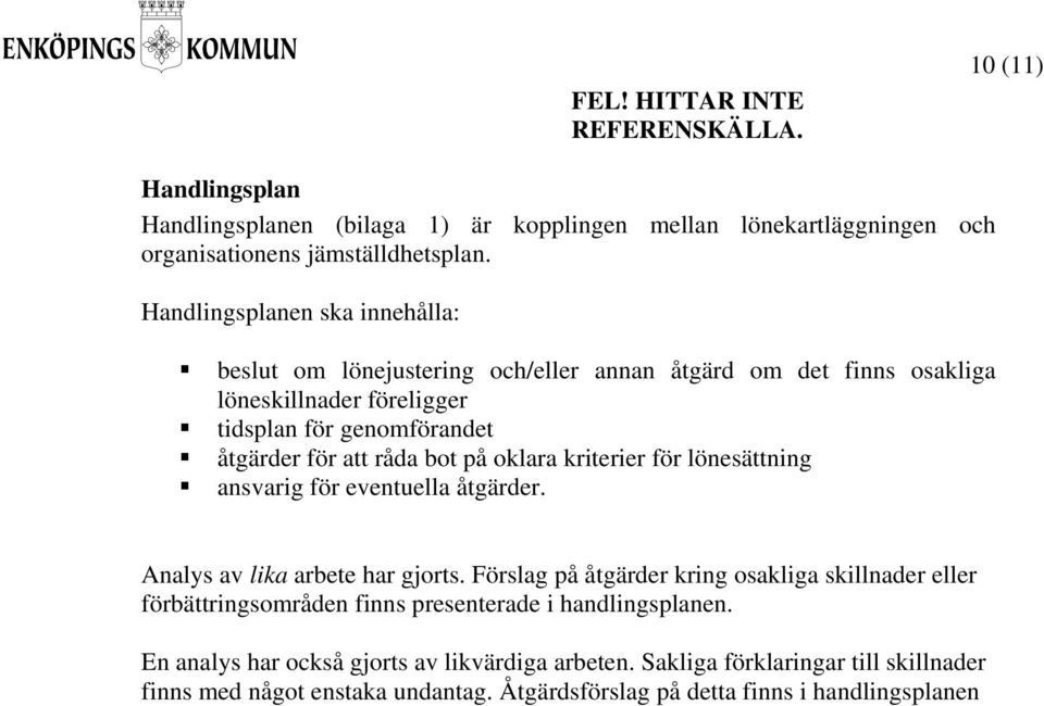 råda bot på oklara kriterier för lönesättning ansvarig för eventuella åtgärder. Analys av lika arbete har gjorts.