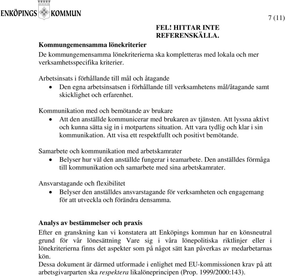 Kommunikation med och bemötande av brukare Att den anställde kommunicerar med brukaren av tjänsten. Att lyssna aktivt och kunna sätta sig in i motpartens situation.