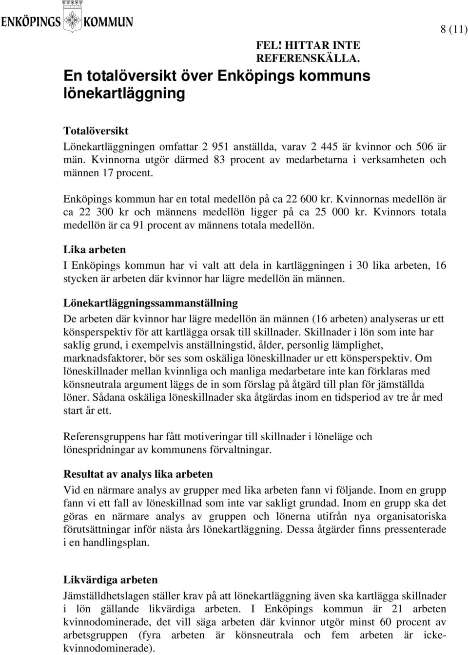 Kvinnornas medellön är ca 22 300 kr och männens medellön ligger på ca 25 000 kr. Kvinnors totala medellön är ca 91 procent av männens totala medellön.