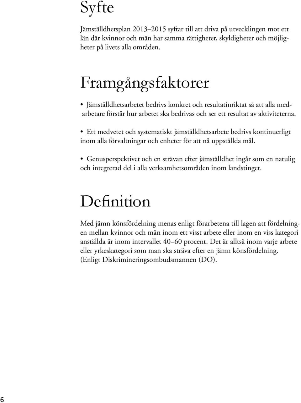 Ett medvetet och systematiskt jämställdhetsarbete bedrivs kontinuerligt inom alla förvaltningar och enheter för att nå uppställda mål.