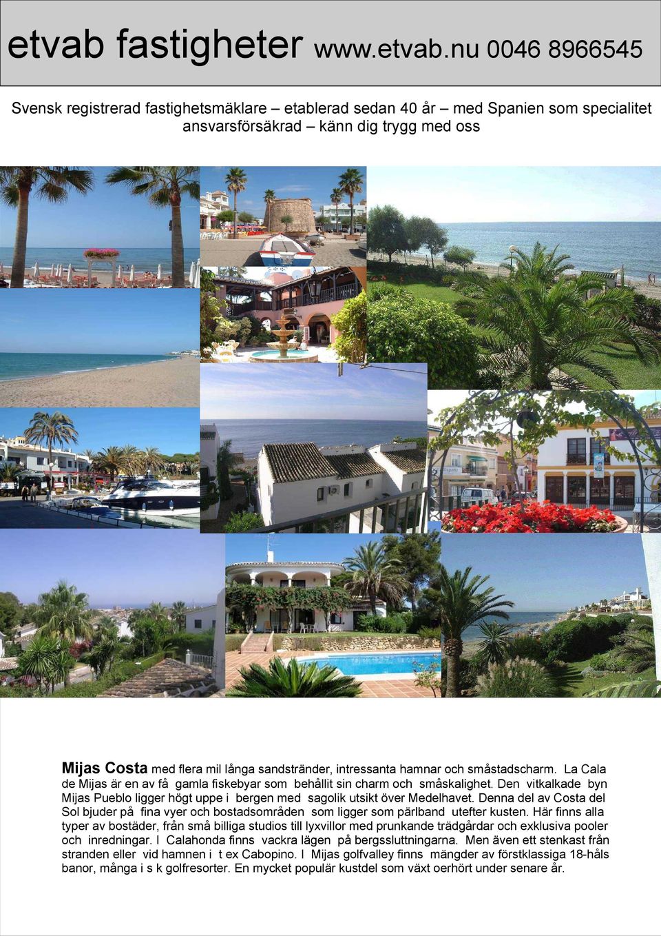 Denna del av Costa del Sol bjuder på fina vyer och bostadsområden som ligger som pärlband utefter kusten.