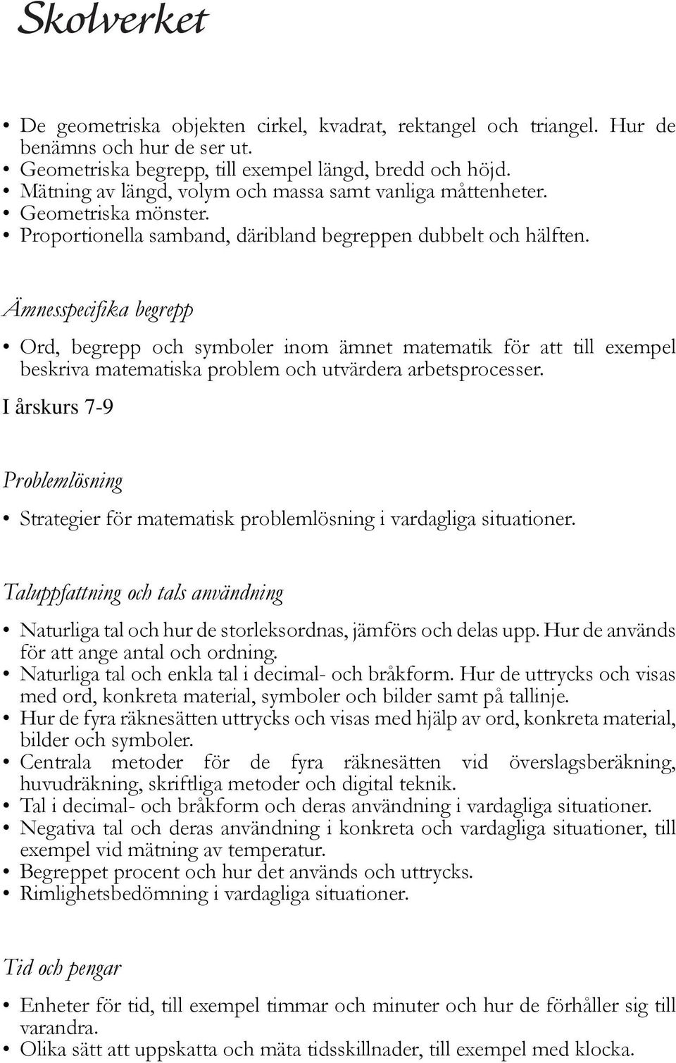 Ämnesspecifika begrepp Ord, begrepp och symboler inom ämnet matematik för att till exempel beskriva matematiska problem och utvärdera arbetsprocesser.