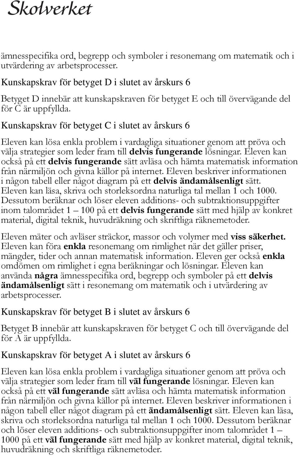 Kunskapskrav för betyget C i slutet av årskurs 6 Eleven kan lösa enkla problem i vardagliga situationer genom att pröva och välja strategier som leder fram till delvis fungerande lösningar.