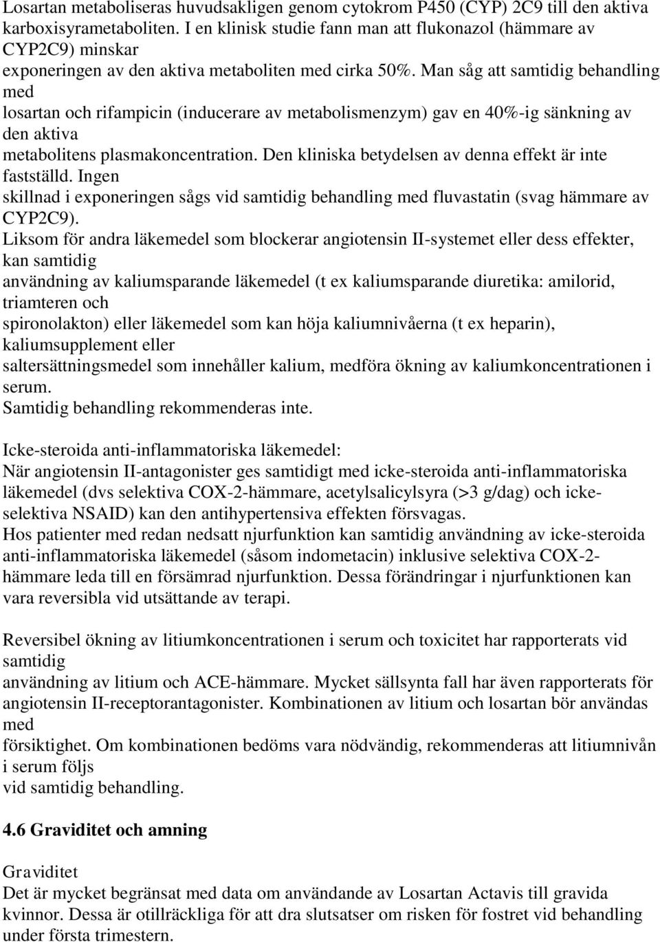 Man såg att samtidig behandling med losartan och rifampicin (inducerare av metabolismenzym) gav en 40%-ig sänkning av den aktiva metabolitens plasmakoncentration.
