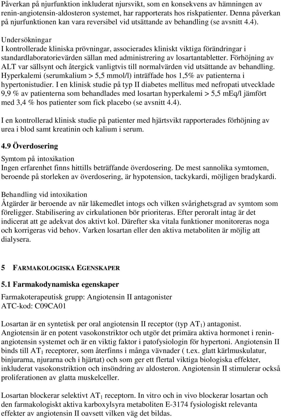 Undersökningar I kontrollerade kliniska prövningar, associerades kliniskt viktiga förändringar i standardlaboratorievärden sällan med administrering av losartantabletter.