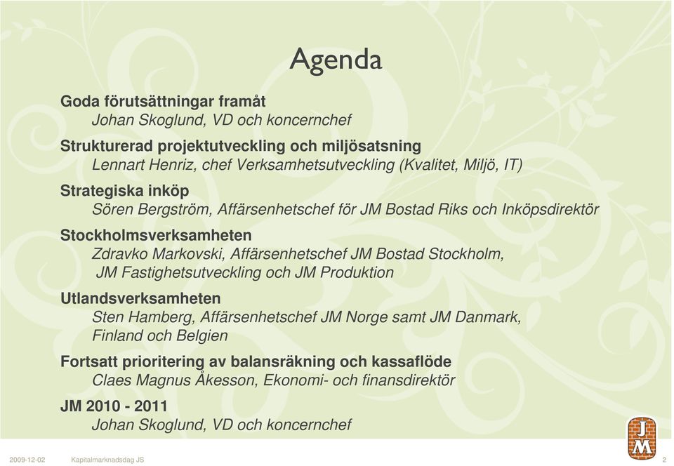 Affärsenhetschef JM Bostad Stockholm, JM Fastighetsutveckling och JM Produktion Utlandsverksamheten Sten Hamberg, Affärsenhetschef JM Norge samt JM Danmark, Finland och