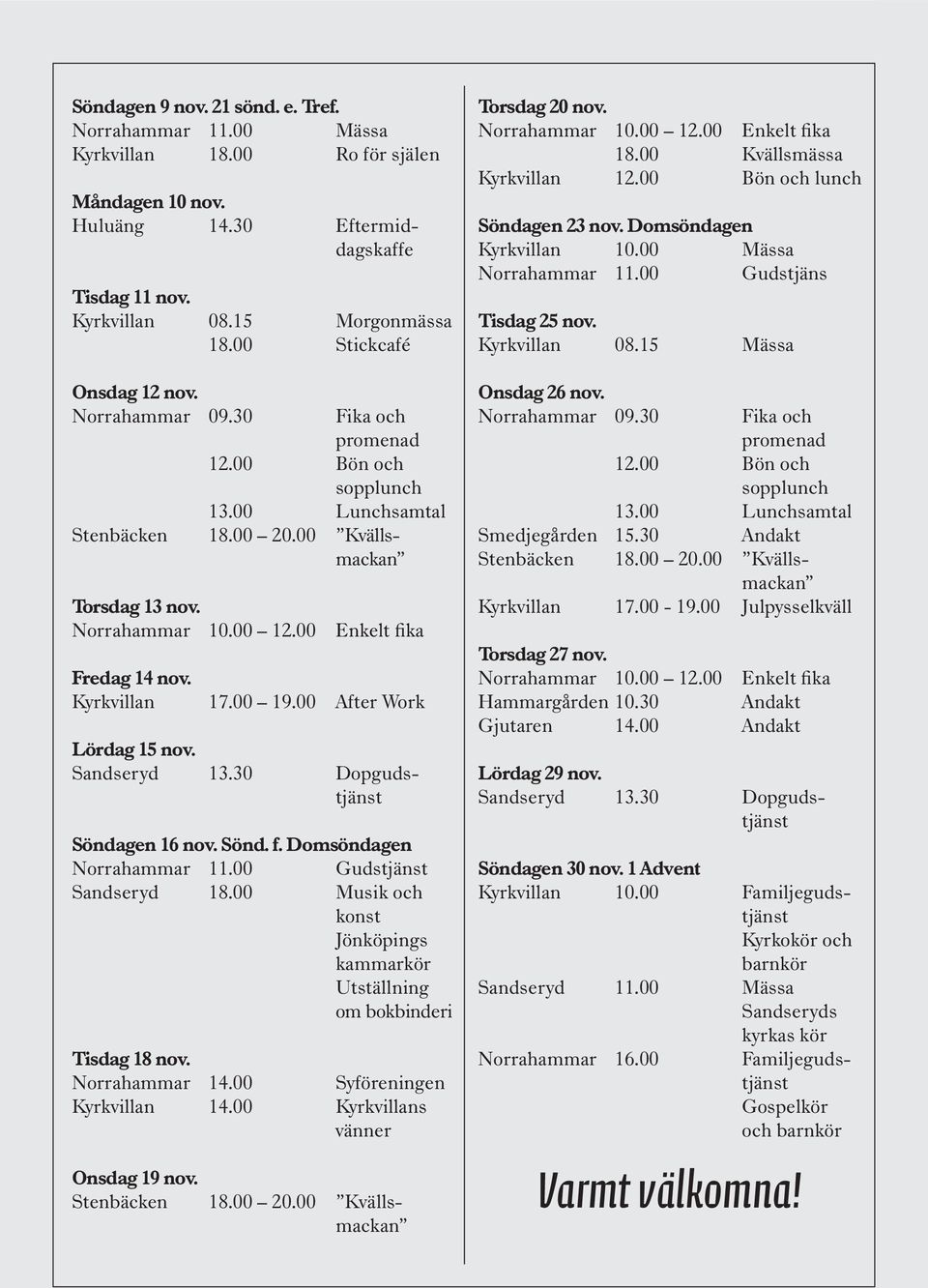 00 After Work Lördag 15 nov. Sandseryd 13.30 Dopgudstjänst Söndagen 16 nov. Sönd. f. Domsöndagen Norrahammar 11.00 Gudstjänst Sandseryd 18.