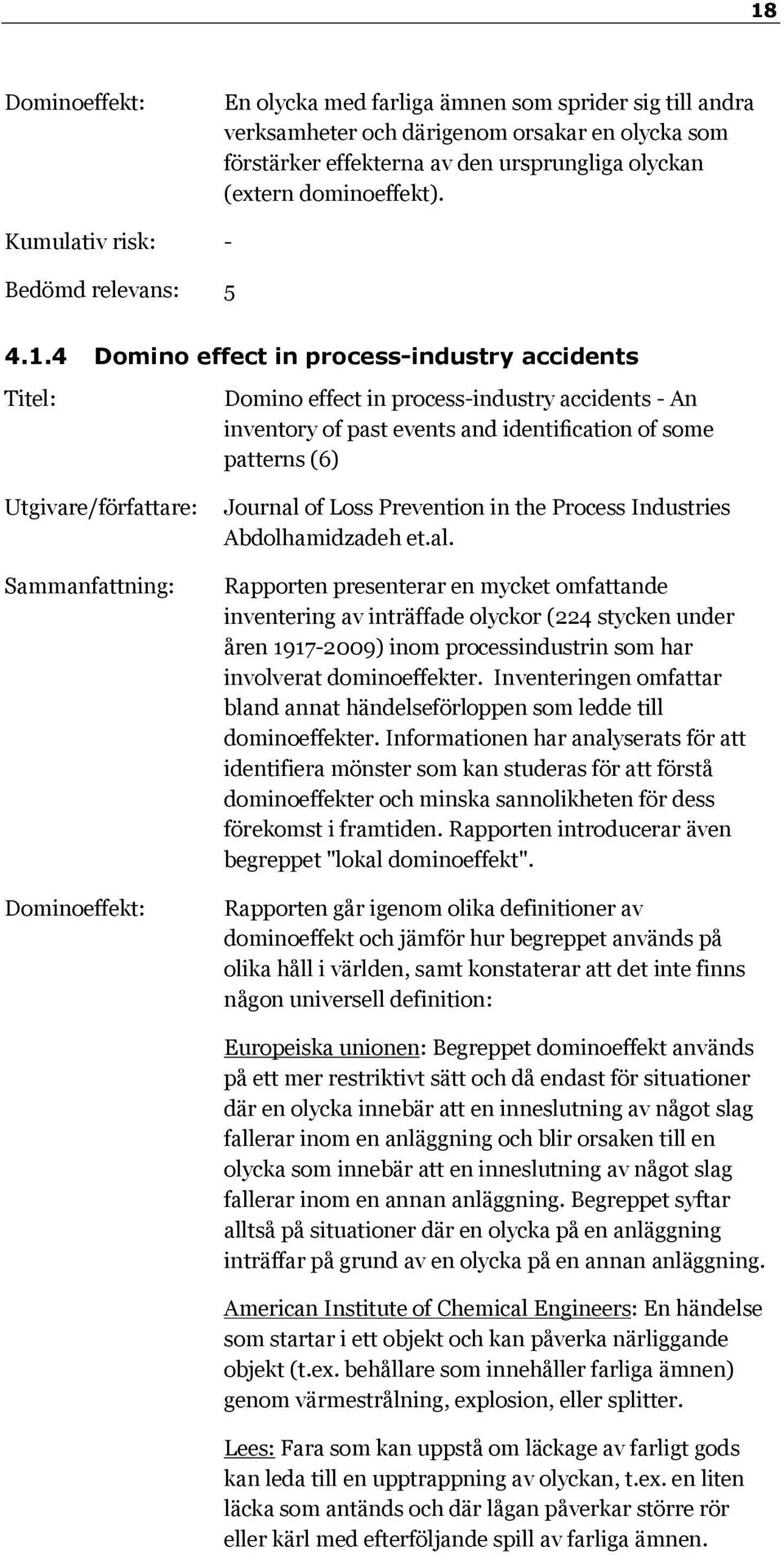 4 Domino effect in process-industry accidents Titel: Domino effect in process-industry accidents - An inventory of past events and identification of some patterns (6) Utgivare/författare: Journal of