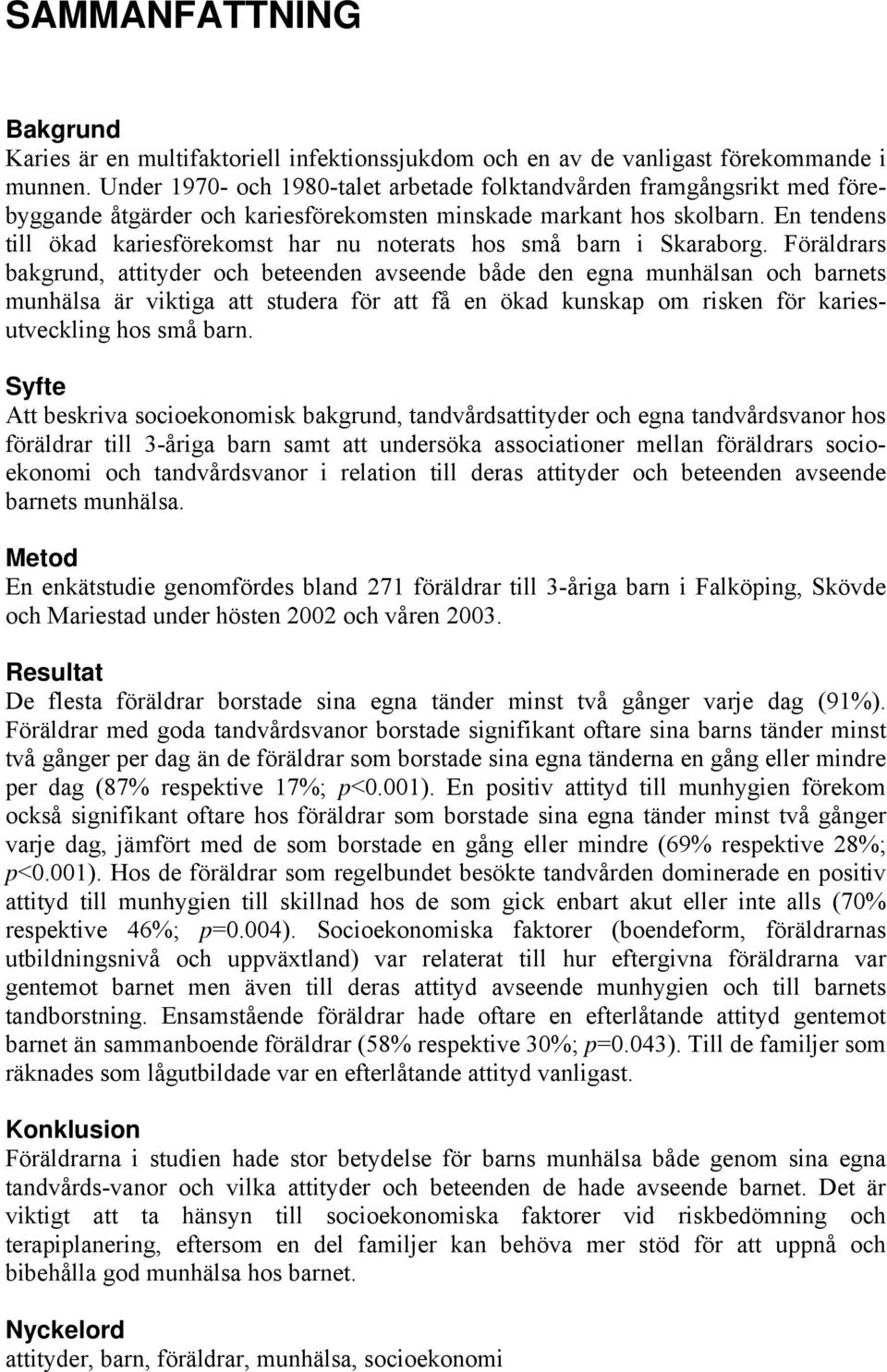 En tendens till ökad kariesförekomst har nu noterats hos små barn i Skaraborg.