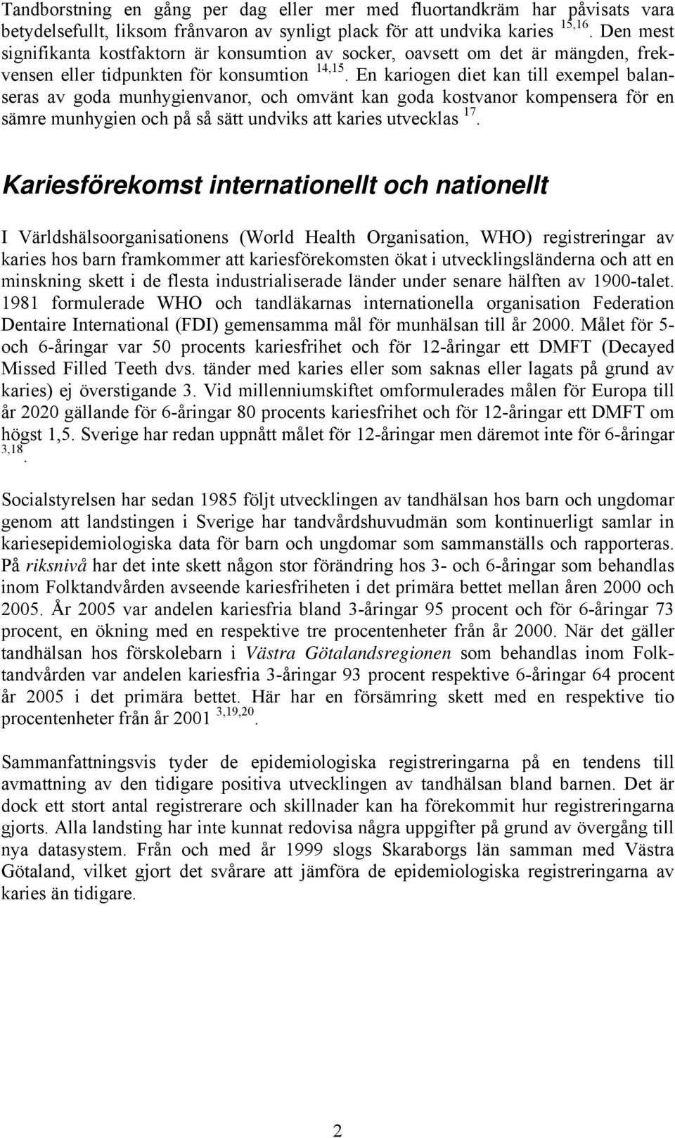En kariogen diet kan till exempel balanseras av goda munhygienvanor, och omvänt kan goda kostvanor kompensera för en sämre munhygien och på så sätt undviks att karies utvecklas 17.