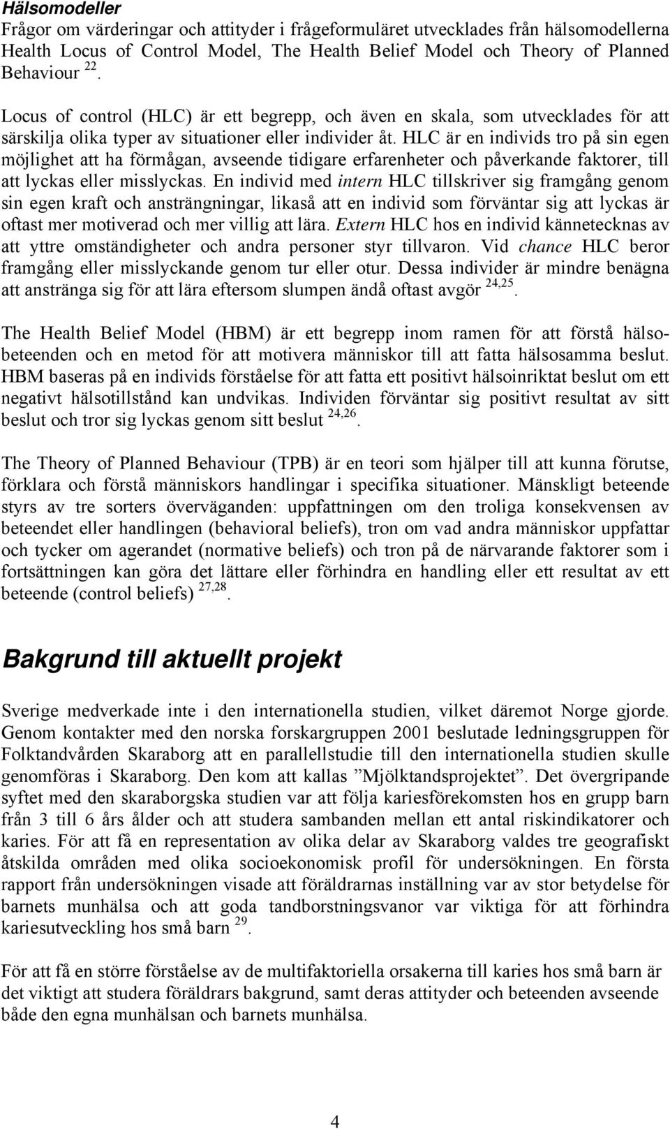 HLC är en individs tro på sin egen möjlighet att ha förmågan, avseende tidigare erfarenheter och påverkande faktorer, till att lyckas eller misslyckas.