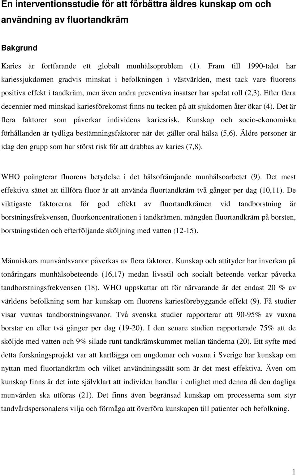 Efter flera decennier med minskad kariesförekomst finns nu tecken på att sjukdomen åter ökar (4). Det är flera faktorer som påverkar individens kariesrisk.