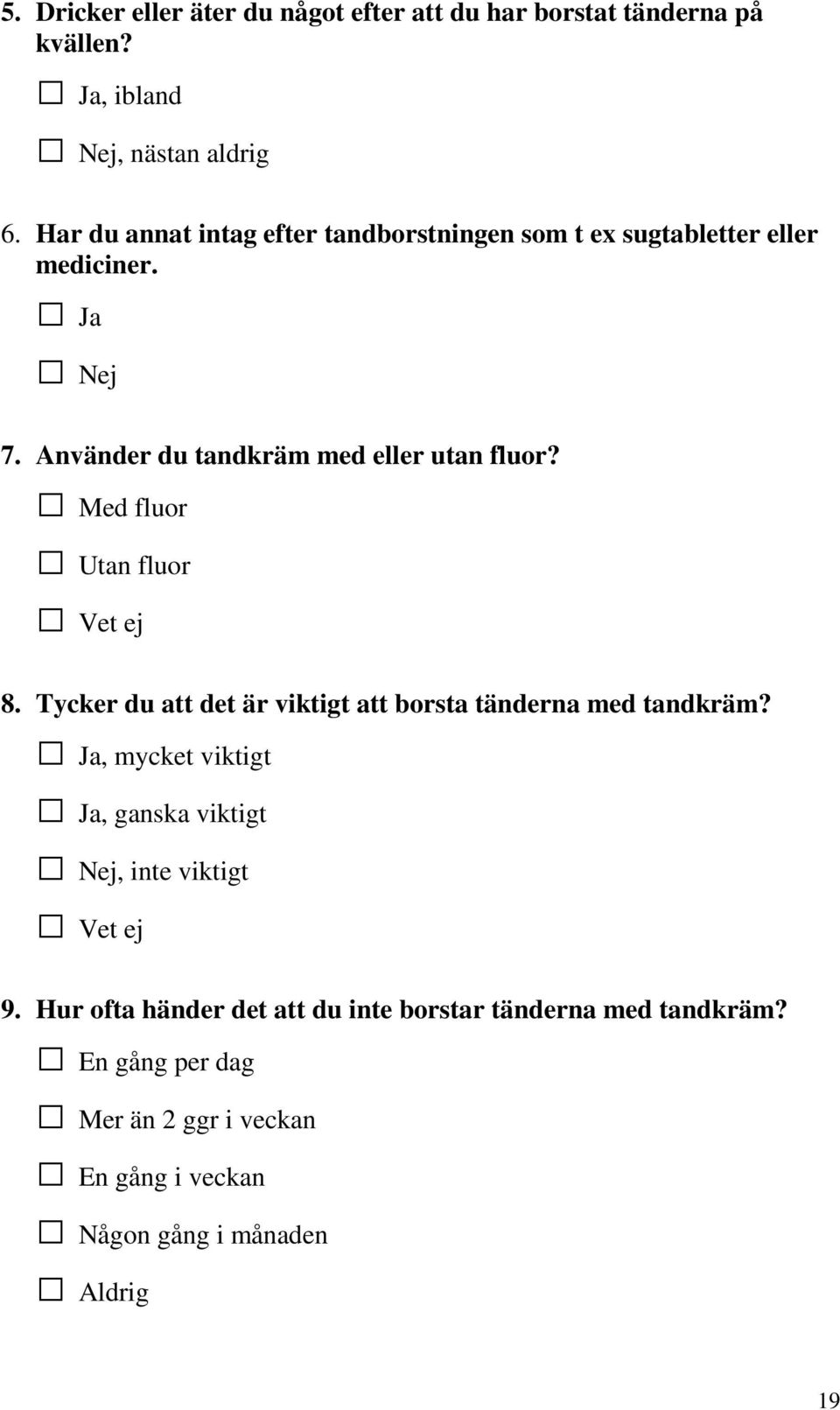 Med fluor Utan fluor Vet ej 8. Tycker du att det är viktigt att borsta tänderna med tandkräm?