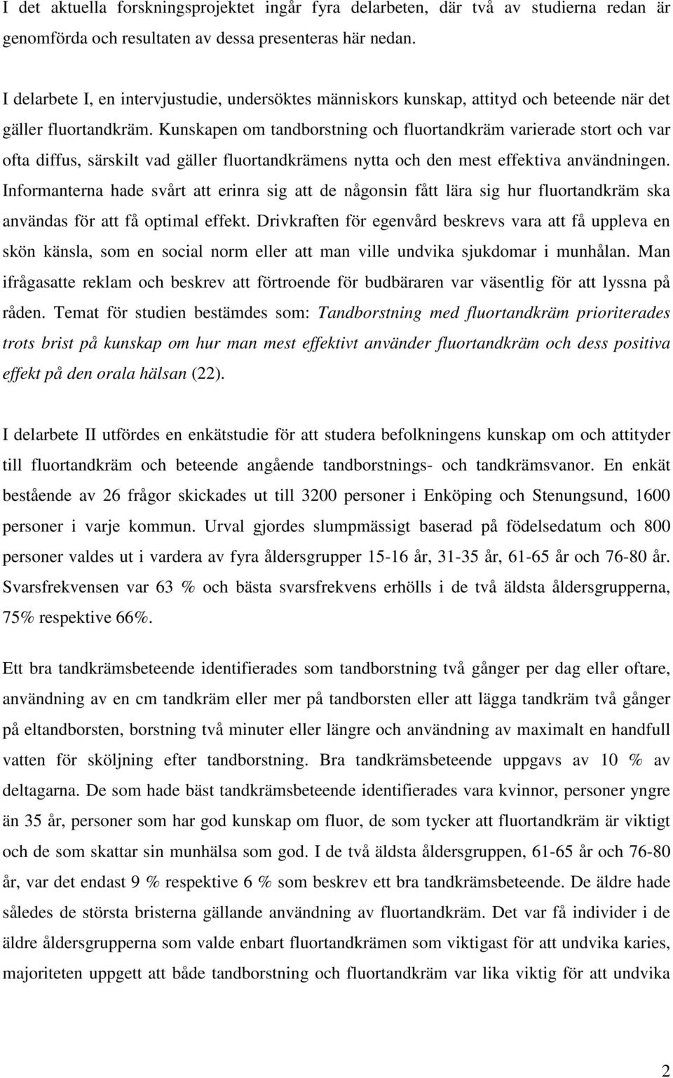 Kunskapen om tandborstning och fluortandkräm varierade stort och var ofta diffus, särskilt vad gäller fluortandkrämens nytta och den mest effektiva användningen.
