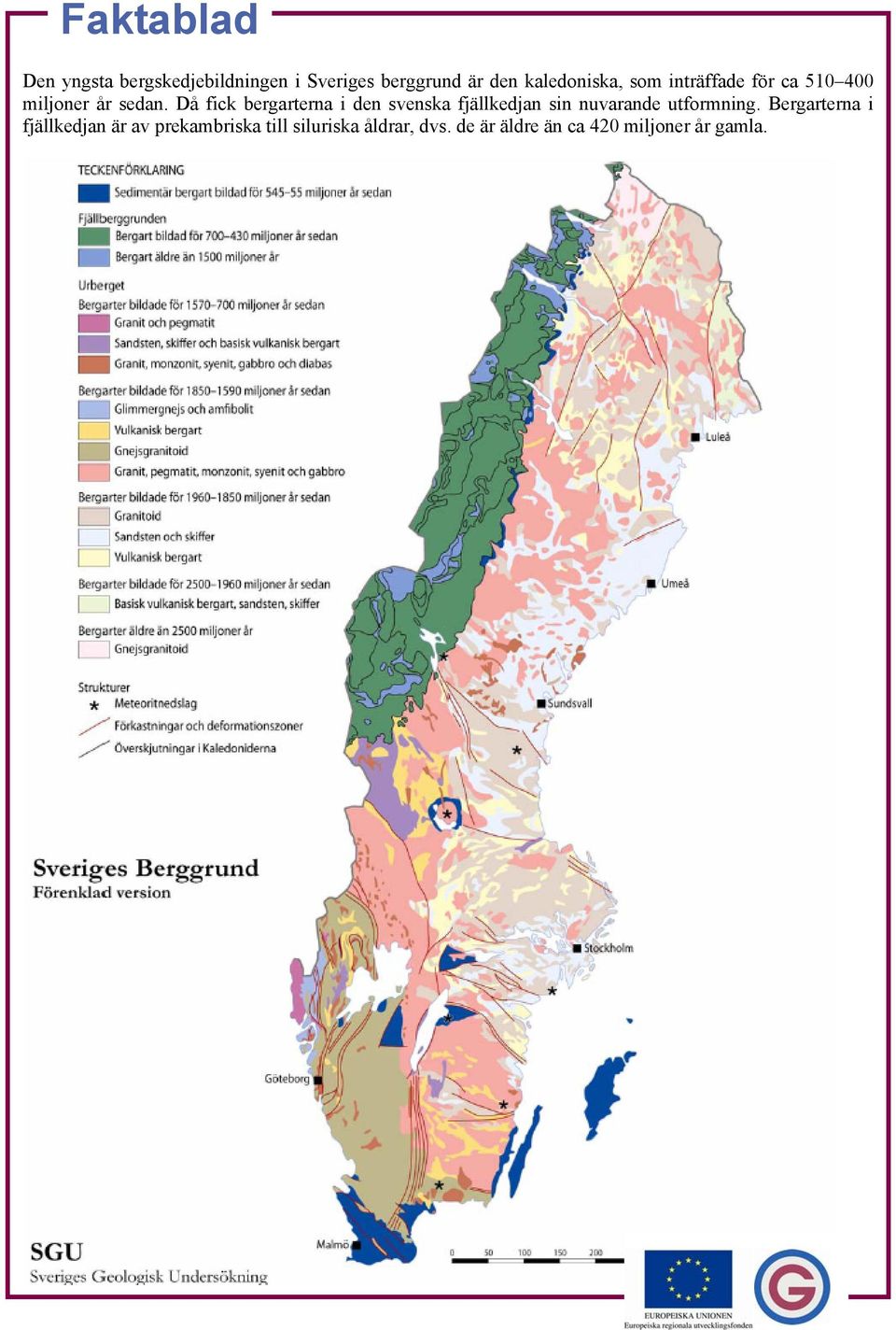 Då fick bergarterna i den svenska fjällkedjan sin nuvarande utformning.