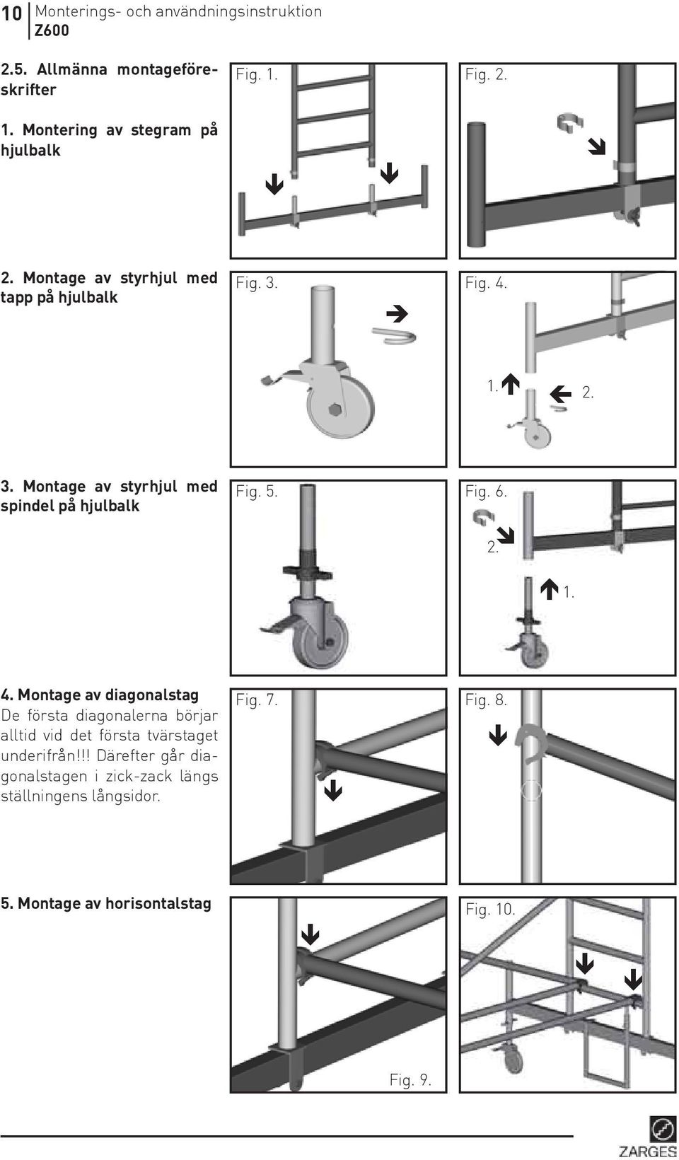 5. Fig. 6. 2. î é 1. 4. Montage av diagonalstag De första diagonalerna börjar alltid vid det första tvärstaget underifrån!