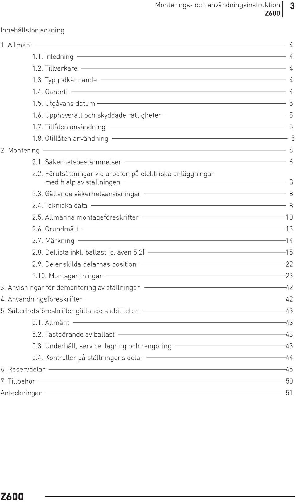 Gällande säkerhetsanvisningar 8 2.4. Tekniska data 8 2.5. Allmänna montageföreskrifter 10 2.6. Grundmått 13 2.7. Märkning 14 2.8. Dellista inkl. ballast (s. även 5.2) 15 2.9.