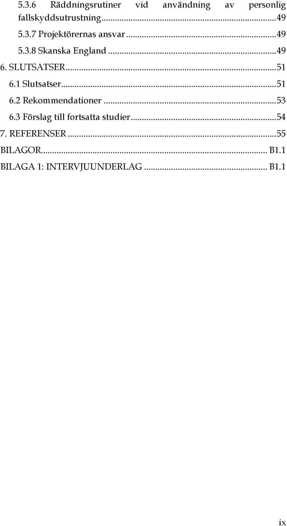 1 Slutsatser... 51 6.2 Rekommendationer... 53 6.3 Förslag till fortsatta studier.