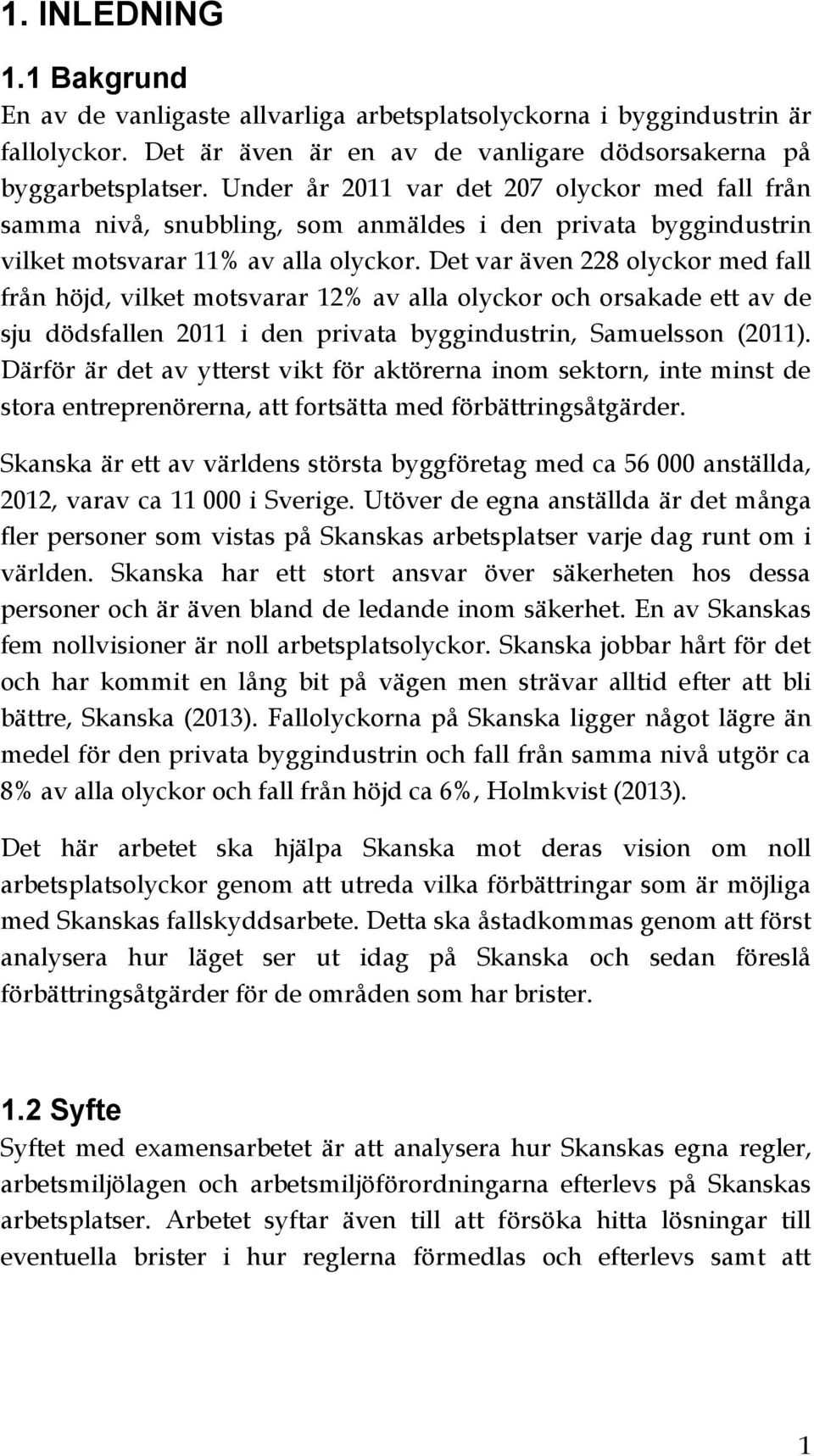 Det var även 228 olyckor med fall från höjd, vilket motsvarar 12% av alla olyckor och orsakade ett av de sju dödsfallen 2011 i den privata byggindustrin, Samuelsson (2011).