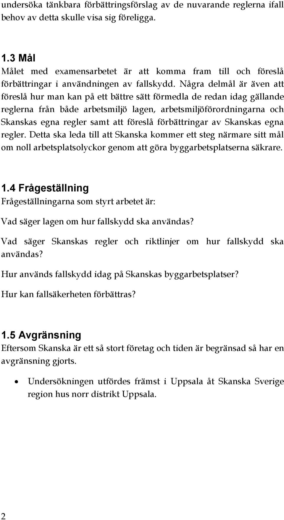 Några delmål är även att föreslå hur man kan på ett bättre sätt förmedla de redan idag gällande reglerna från både arbetsmiljö lagen, arbetsmiljöförordningarna och Skanskas egna regler samt att