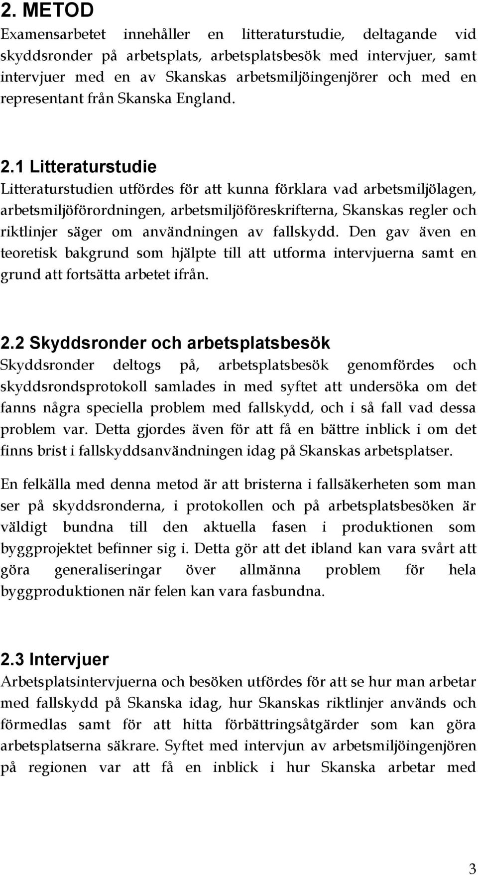 1 Litteraturstudie Litteraturstudien utfördes för att kunna förklara vad arbetsmiljölagen, arbetsmiljöförordningen, arbetsmiljöföreskrifterna, Skanskas regler och riktlinjer säger om användningen av