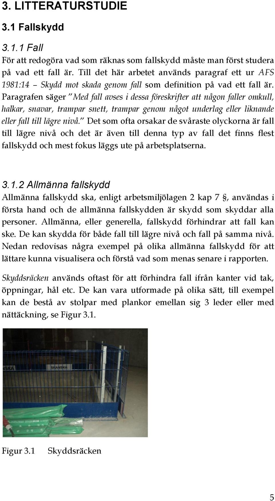 Paragrafen säger Med fall avses i dessa föreskrifter att någon faller omkull, halkar, snavar, trampar snett, trampar genom något underlag eller liknande eller fall till lägre nivå.