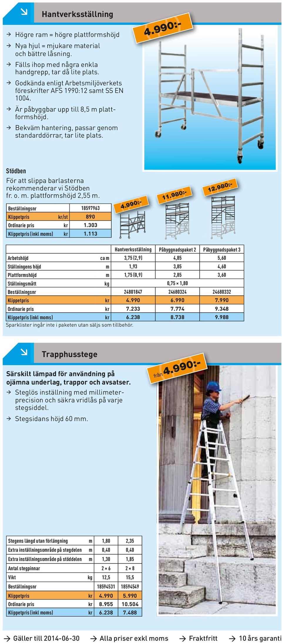 990:- Stödben För att slippa barlasterna rekommenderar vi Stödben fr. o. m. plattformshöjd 2,55 m. Beställningsnr 18597963 Klippetpris kr/st 890 Ordinarie pris kr 1.303 Klippetpris (inkl moms) kr 1.