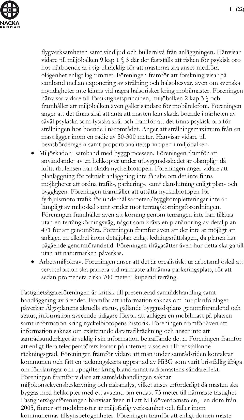 Föreningen framför att forskning visar på samband mellan exponering av strålning och hälsobesvär, även om svenska myndigheter inte känns vid några hälsorisker kring mobilmaster.