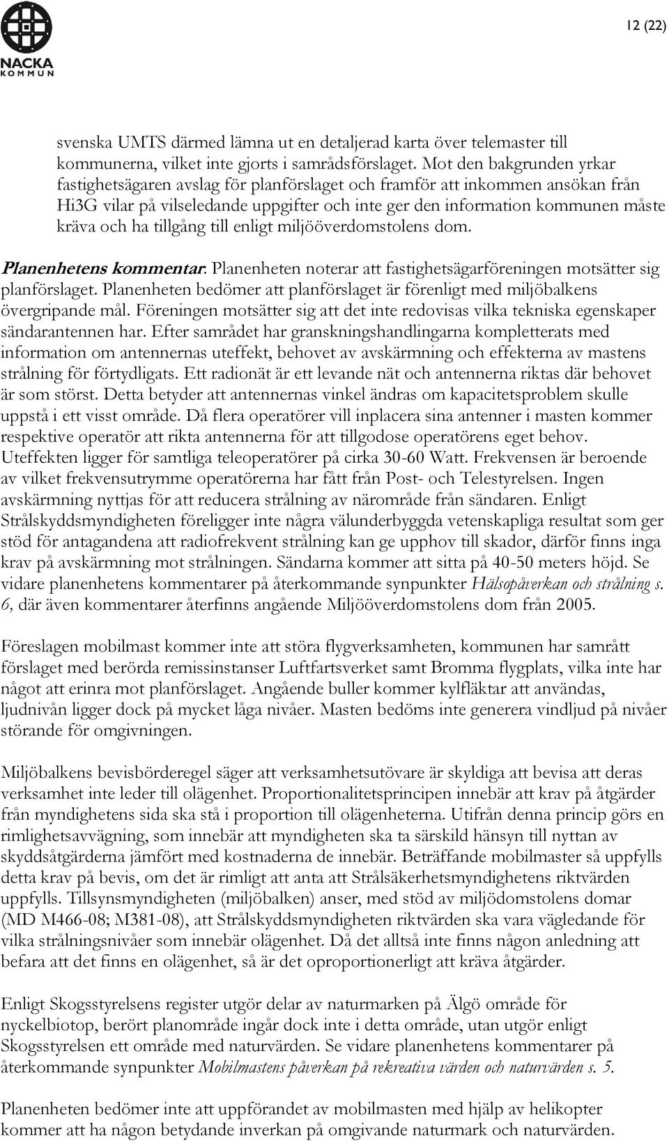 tillgång till enligt miljööverdomstolens dom. Planenhetens kommentar: Planenheten noterar att fastighetsägarföreningen motsätter sig planförslaget.