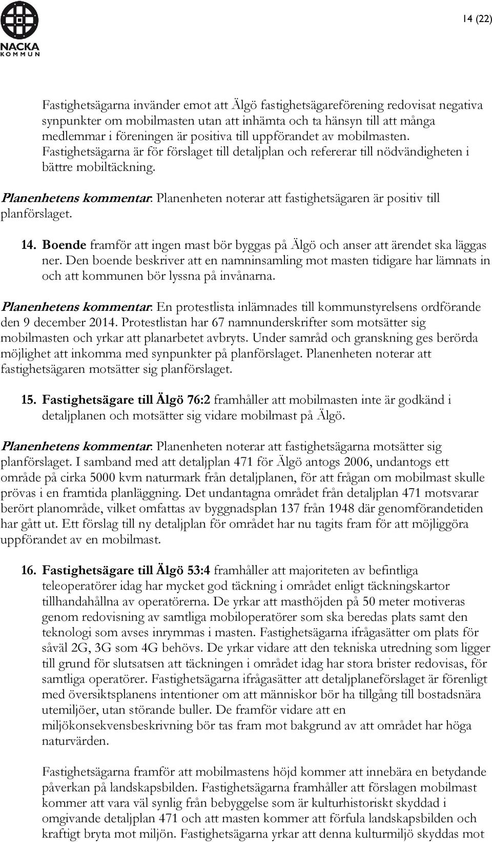 Planenhetens kommentar: Planenheten noterar att fastighetsägaren är positiv till planförslaget. 14. Boende framför att ingen mast bör byggas på Älgö och anser att ärendet ska läggas ner.