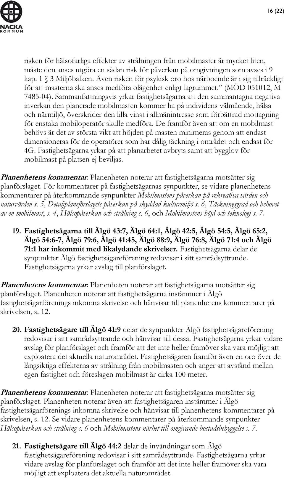 Sammanfattningsvis yrkar fastighetsägarna att den sammantagna negativa inverkan den planerade mobilmasten kommer ha på individens välmående, hälsa och närmiljö, överskrider den lilla vinst i