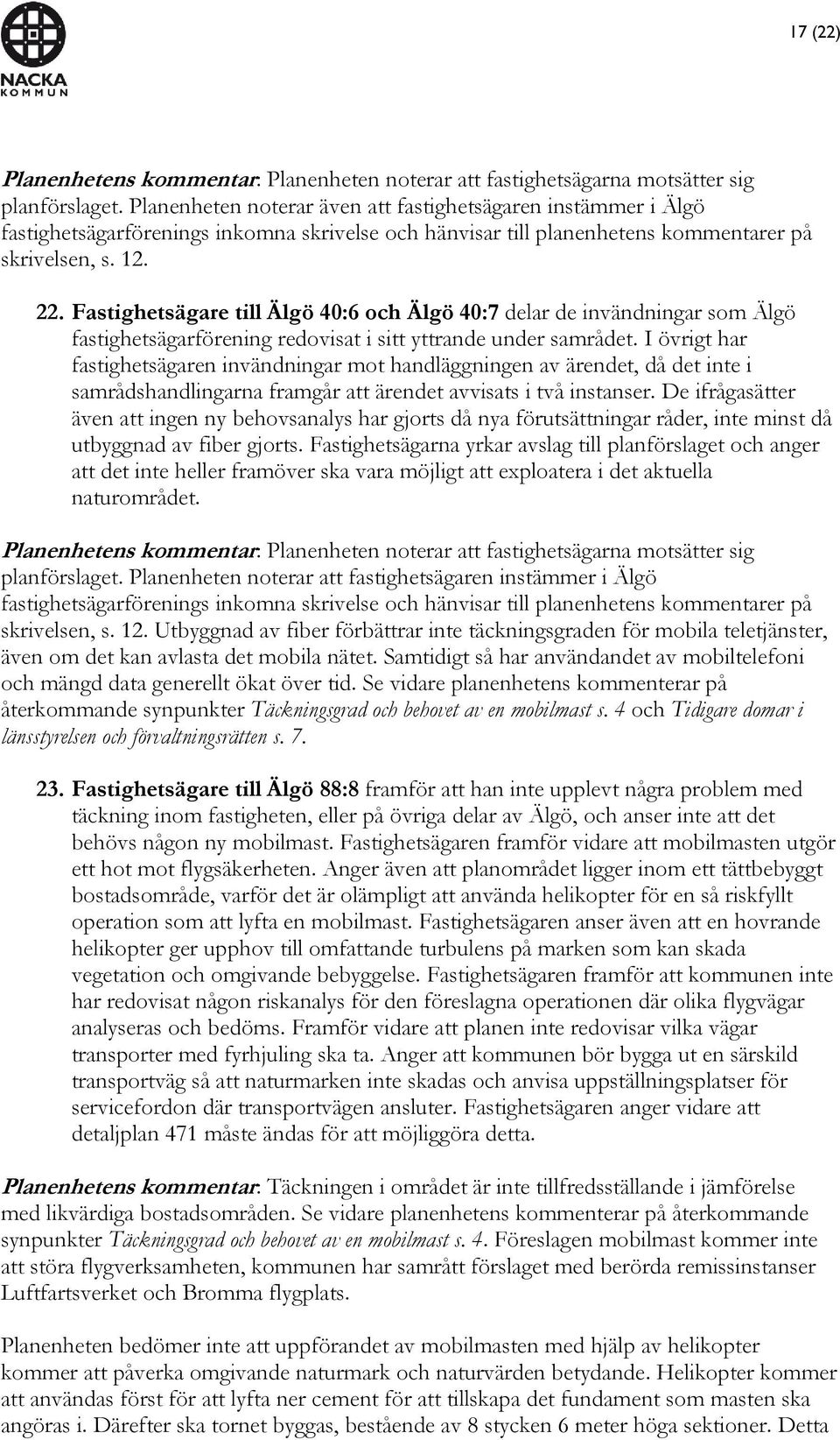 I övrigt har fastighetsägaren invändningar mot handläggningen av ärendet, då det inte i samrådshandlingarna framgår att ärendet avvisats i två instanser.