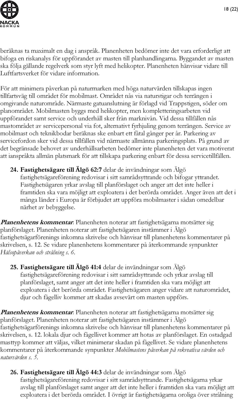 För att minimera påverkan på naturmarken med höga naturvärden tillskapas ingen tillfartsväg till området för mobilmast. Området nås via naturstigar och terrängen i omgivande naturområde.