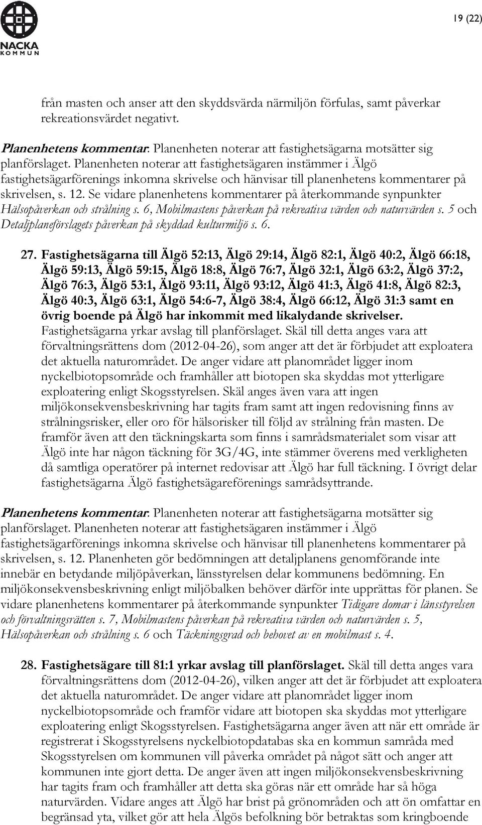 Se vidare planenhetens kommentarer på återkommande synpunkter Hälsopåverkan och strålning s. 6, Mobilmastens påverkan på rekreativa värden och naturvärden s.
