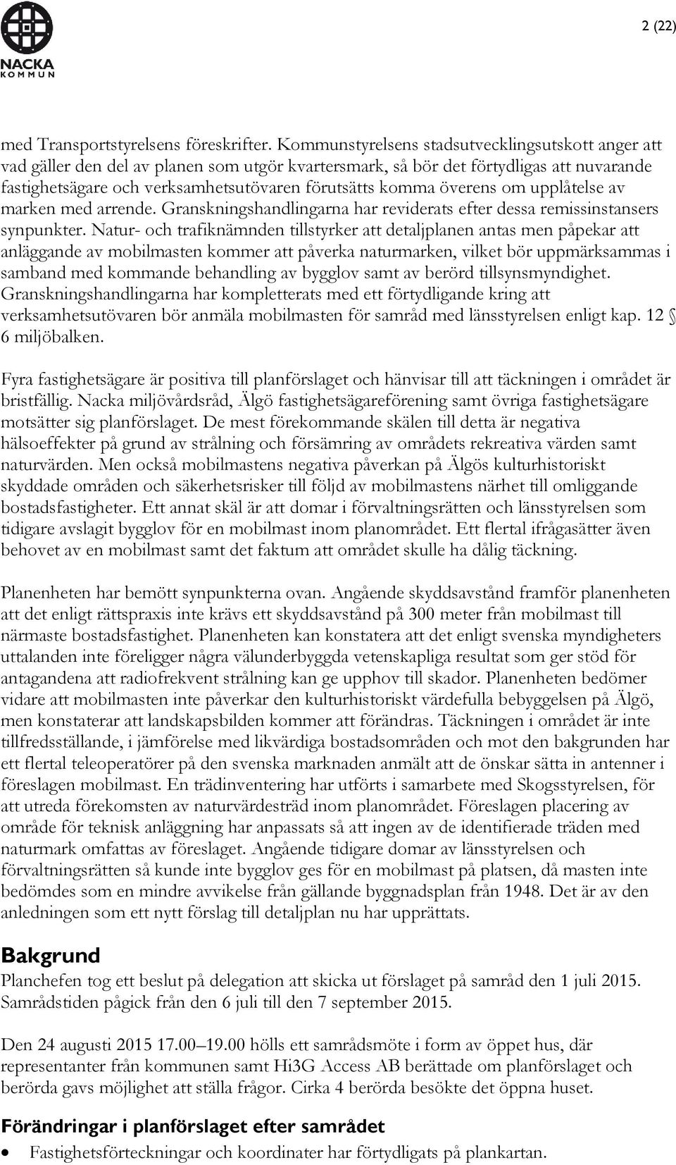 överens om upplåtelse av marken med arrende. Granskningshandlingarna har reviderats efter dessa remissinstansers synpunkter.