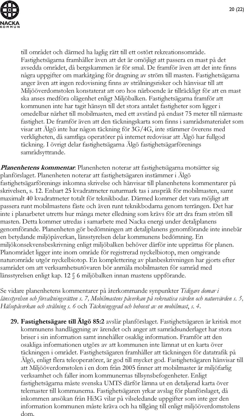 De framför även att det inte finns några uppgifter om markåtgång för dragning av ström till masten.
