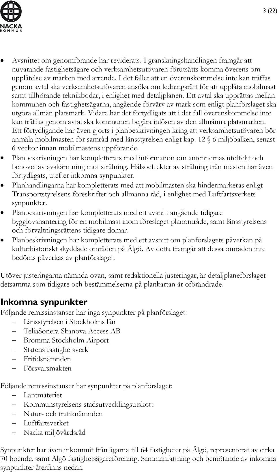Ett avtal ska upprättas mellan kommunen och fastighetsägarna, angående förvärv av mark som enligt planförslaget ska utgöra allmän platsmark.
