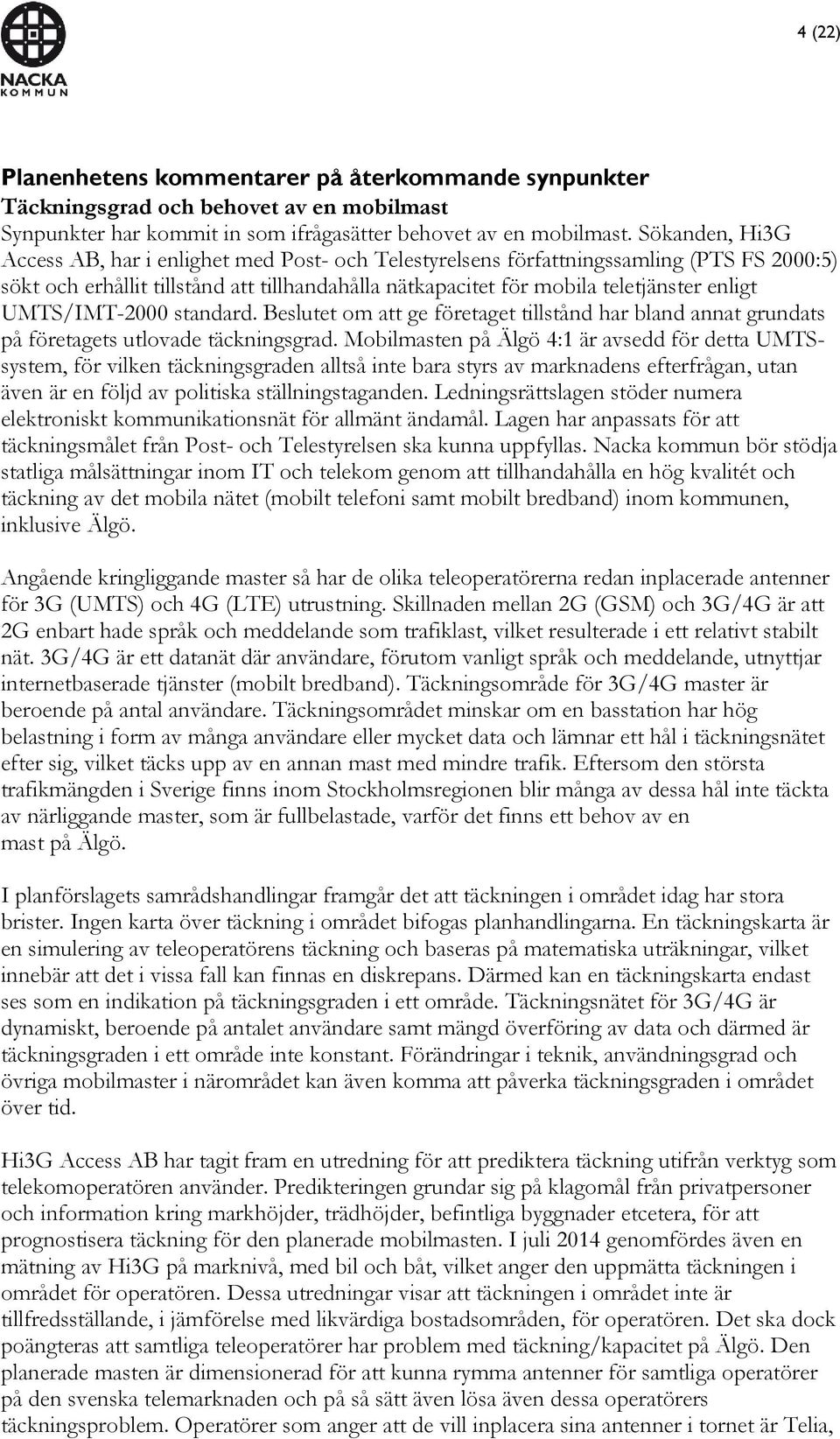 UMTS/IMT-2000 standard. Beslutet om att ge företaget tillstånd har bland annat grundats på företagets utlovade täckningsgrad.