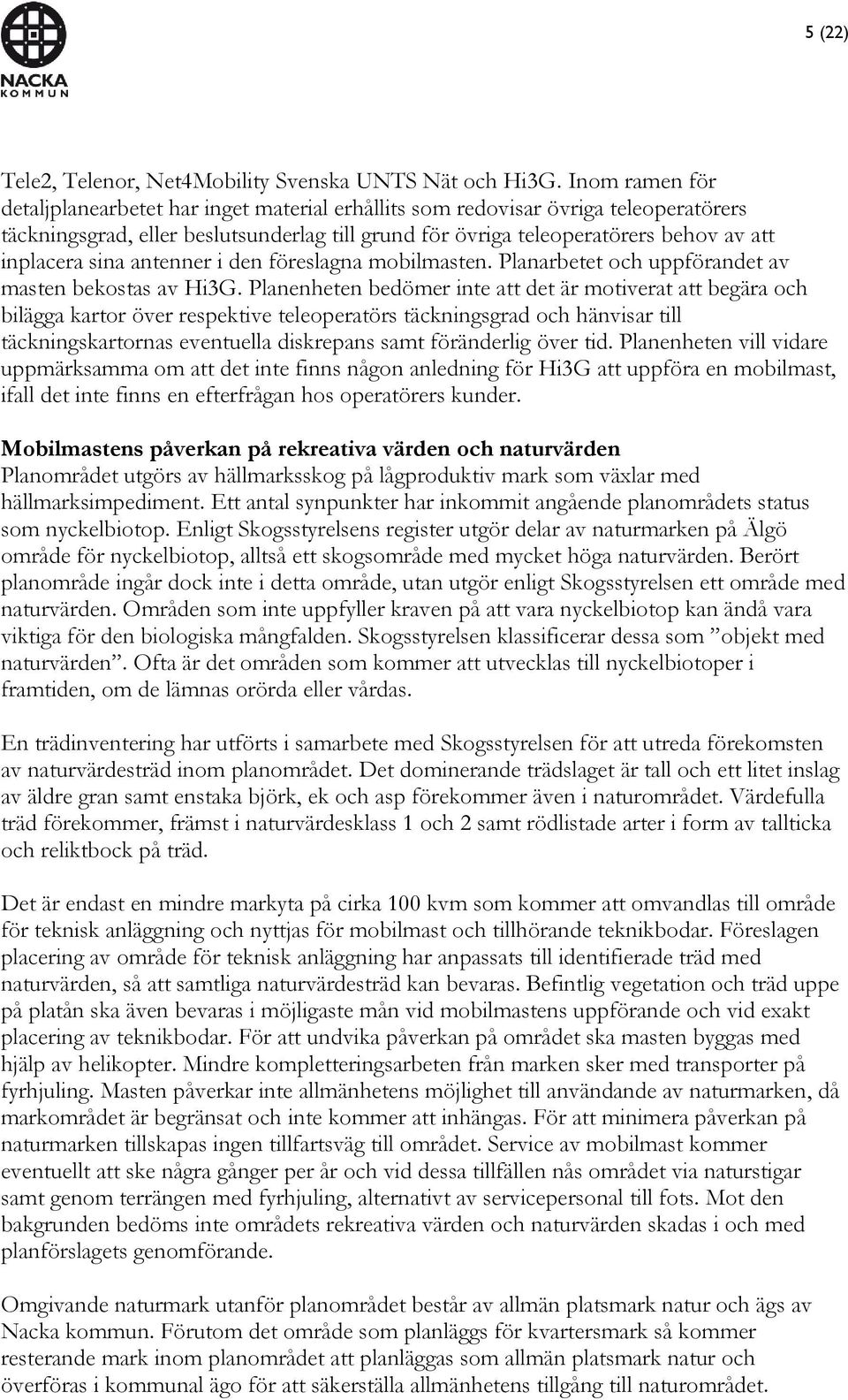 sina antenner i den föreslagna mobilmasten. Planarbetet och uppförandet av masten bekostas av Hi3G.
