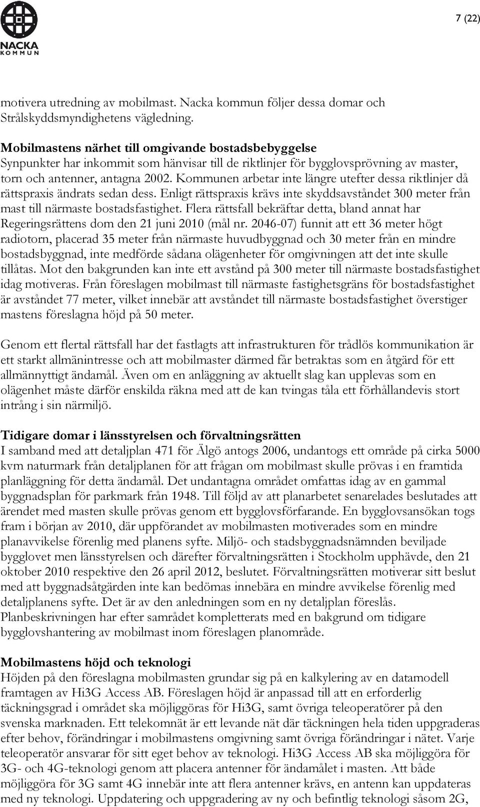 Kommunen arbetar inte längre utefter dessa riktlinjer då rättspraxis ändrats sedan dess. Enligt rättspraxis krävs inte skyddsavståndet 300 meter från mast till närmaste bostadsfastighet.