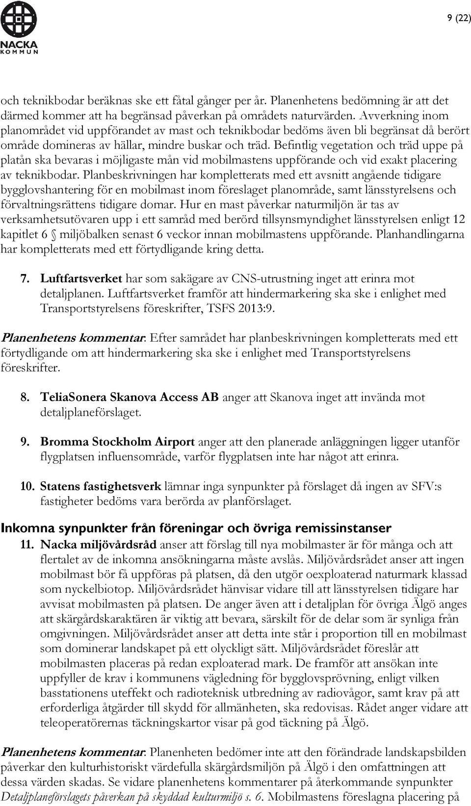 Befintlig vegetation och träd uppe på platån ska bevaras i möjligaste mån vid mobilmastens uppförande och vid exakt placering av teknikbodar.